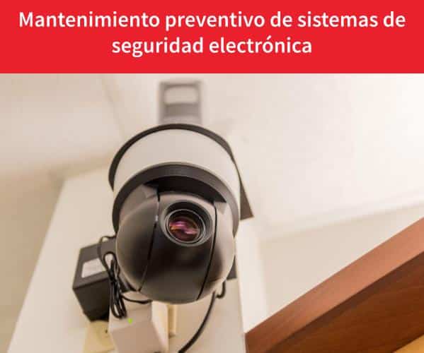 Mantenimiento preventivo de sistemas de seguridad electrónica